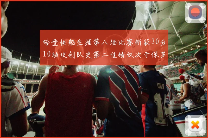 哈登快船生涯第八场比赛斩获30分10助攻创队史第二佳绩仅次于保罗